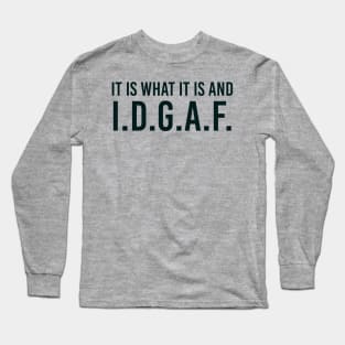 It is what It is and IDGAF, Funny Quote, Sarcastic Long Sleeve T-Shirt